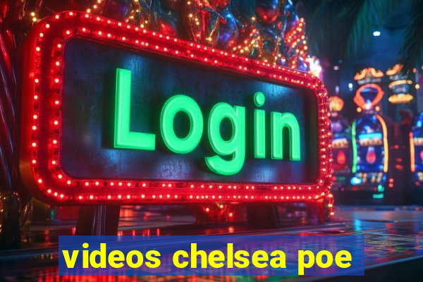 videos chelsea poe